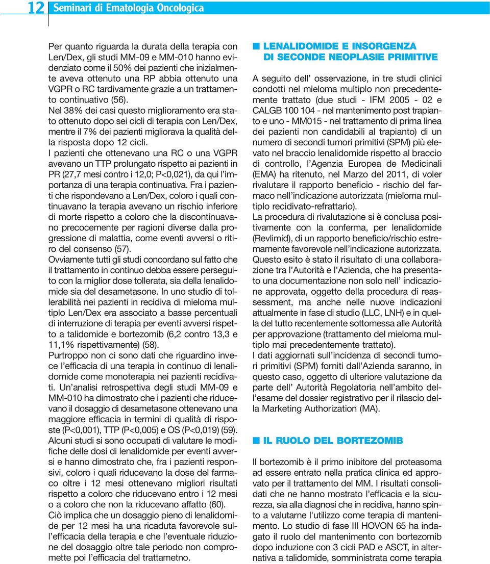 Nel 38% dei casi questo miglioramento era stato ottenuto dopo sei cicli di terapia con Len/Dex, mentre il 7% dei pazienti migliorava la qualità della risposta dopo 12 cicli.