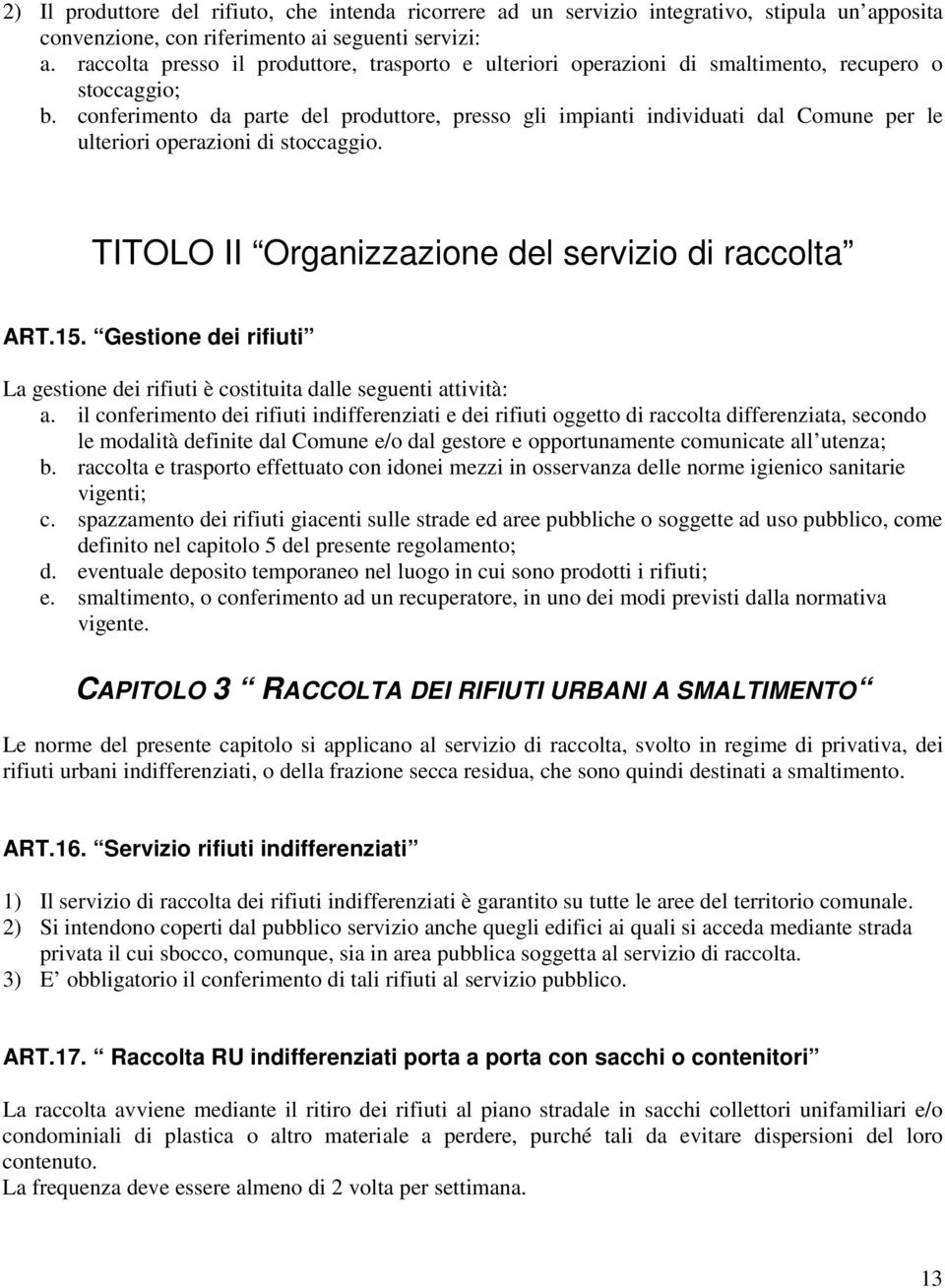 conferimento da parte del produttore, presso gli impianti individuati dal Comune per le ulteriori operazioni di stoccaggio. TITOLO II Organizzazione del servizio di raccolta ART.15.