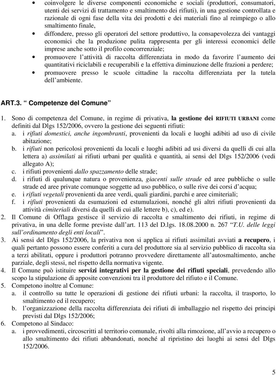 produzione pulita rappresenta per gli interessi economici delle imprese anche sotto il profilo concorrenziale; promuovere l attività di raccolta differenziata in modo da favorire l aumento dei