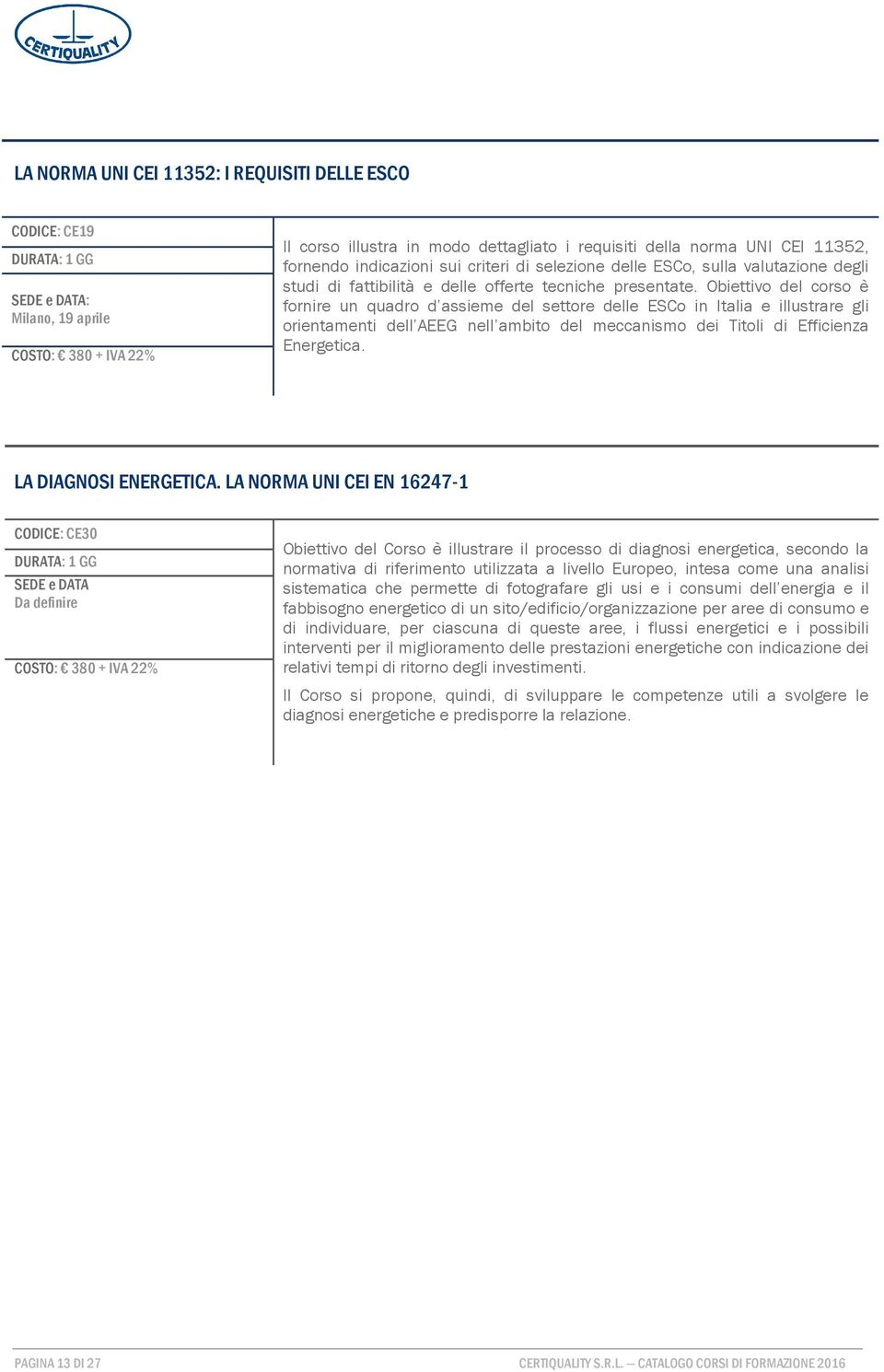 Obiettivo del corso è fornire un quadro d assieme del settore delle ESCo in Italia e illustrare gli orientamenti dell AEEG nell ambito del meccanismo dei Titoli di Efficienza Energetica.