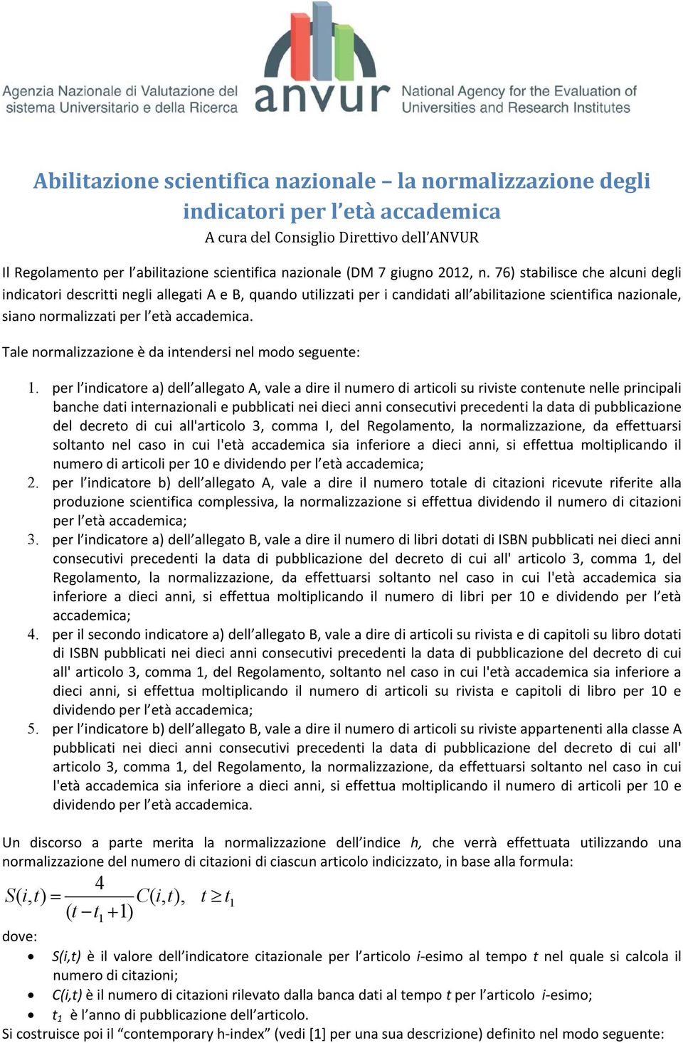 76) stabilisce che alcuni degli indicatori descritti negli allegati A e B, quando utilizzati per i candidati all abilitazione scientifica nazionale, siano normalizzati per l età accademica.