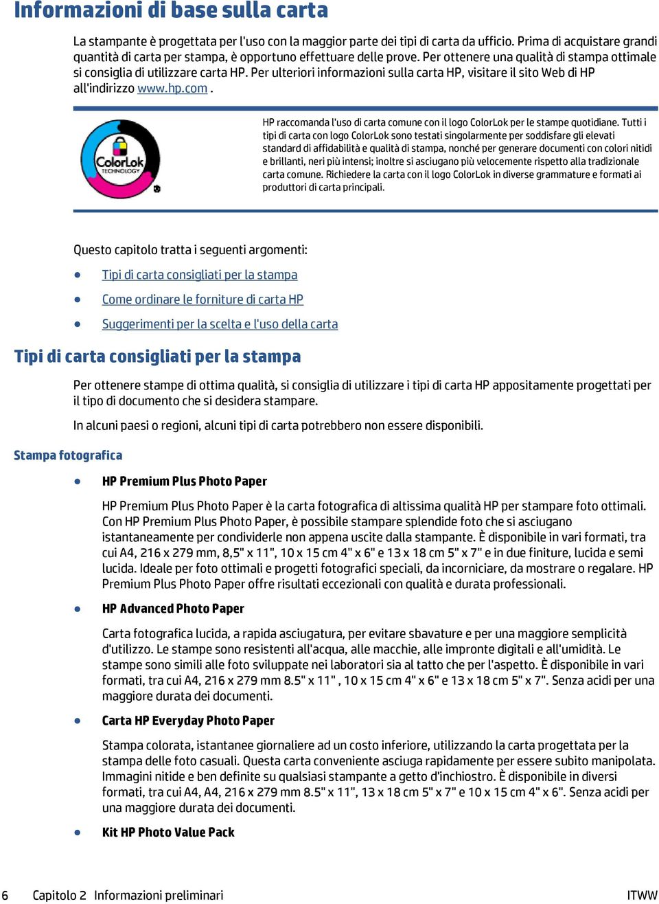 Per ulteriori informazioni sulla carta HP, visitare il sito Web di HP all'indirizzo www.hp.com. HP raccomanda l'uso di carta comune con il logo ColorLok per le stampe quotidiane.