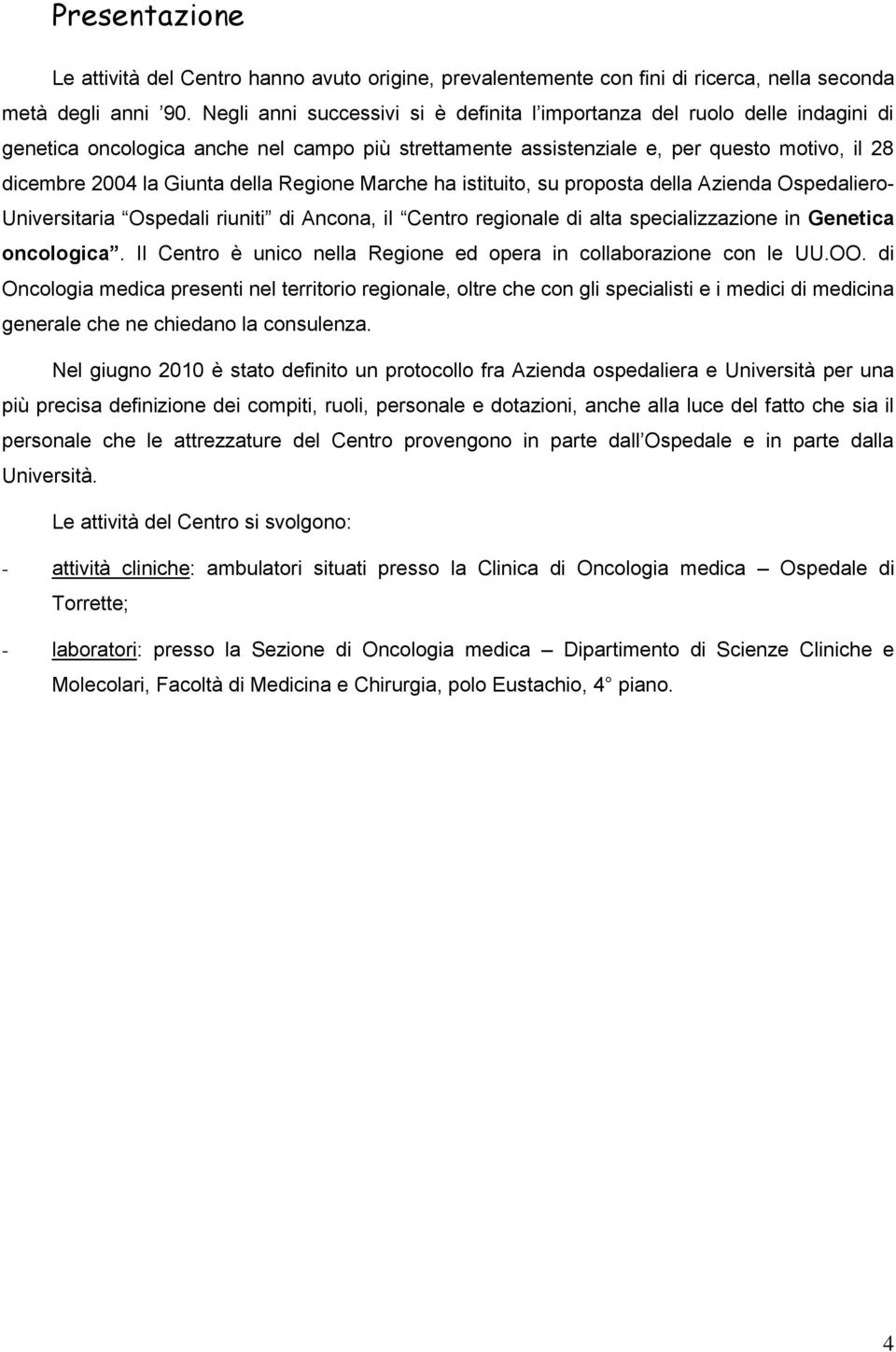 della Regione Marche ha istituito, su proposta della Azienda Ospedaliero- Universitaria Ospedali riuniti di Ancona, il Centro regionale di alta specializzazione in Genetica oncologica.