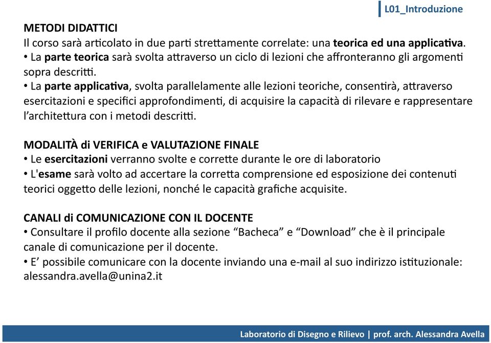 La parte applicamva, svolta parallelamente alle lezioni teoriche, consen)rà, acraverso esercitazioni e specifici approfondimen), di acquisire la capacità di rilevare e rappresentare l architecura con