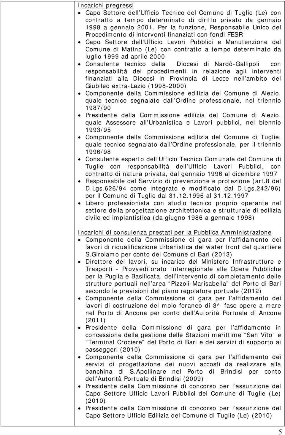 1999 ad aprile 2000 Cnsulente tecnic della Dicesi di Nardò-Gallipli cn respnsabilità dei prcedimenti in relazine agli interventi finanziati alla Dicesi in Prvincia di Lecce nell ambit del Giubile