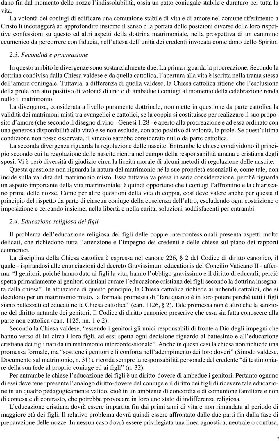 loro rispettive confessioni su questo ed altri aspetti della dottrina matrimoniale, nella prospettiva di un cammino ecumenico da percorrere con fiducia, nell attesa dell unità dei credenti invocata