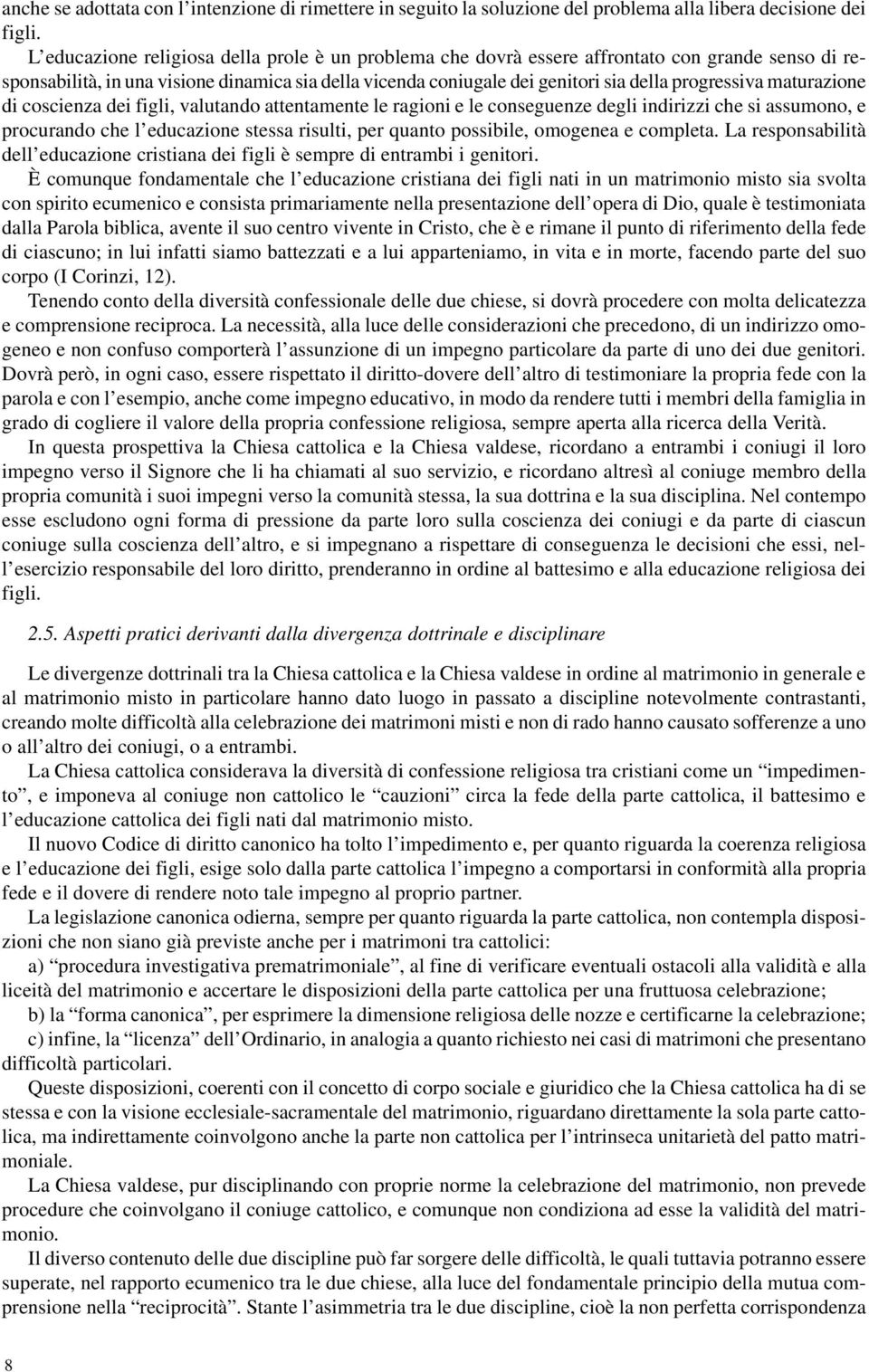 maturazione di coscienza dei figli, valutando attentamente le ragioni e le conseguenze degli indirizzi che si assumono, e procurando che l educazione stessa risulti, per quanto possibile, omogenea e