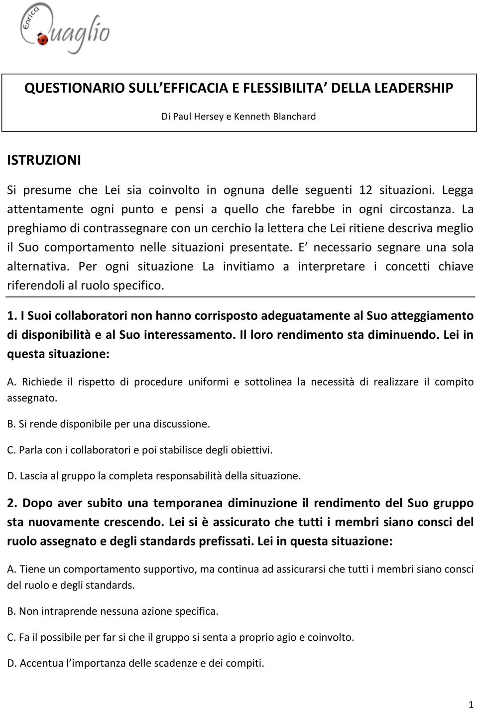 La preghiamo di contrassegnare con un cerchio la lettera che Lei ritiene descriva meglio il Suo comportamento nelle situazioni presentate. E necessario segnare una sola alternativa.