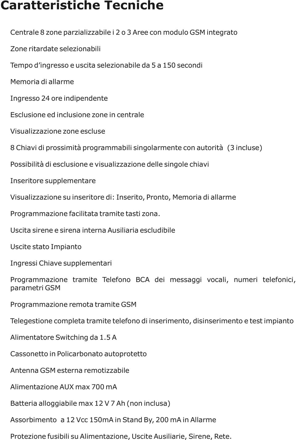 esclusione e visualizzazione delle singole chiavi Inseritore supplementare Visualizzazione su inseritore di: Inserito, Pronto, Memoria di allarme Programmazione facilitata tramite tasti zona.