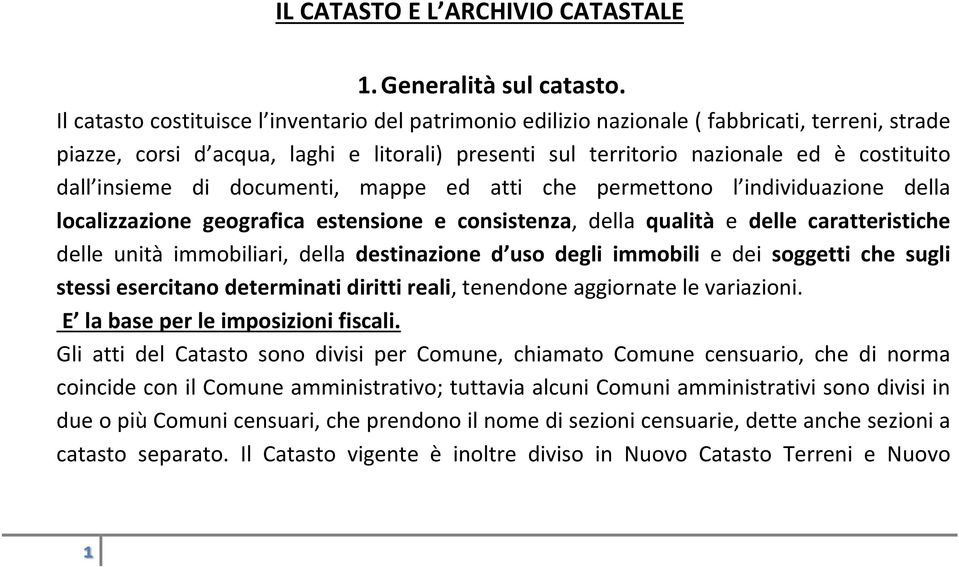 insieme di documenti, mappe ed atti che permettono l individuazione della localizzazione geografica estensione e consistenza, della qualità e delle caratteristiche delle unità immobiliari, della