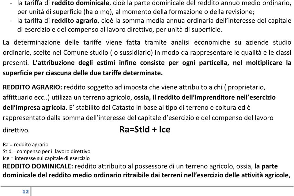 La determinazione delle tariffe viene fatta tramite analisi economiche su aziende studio ordinarie, scelte nel Comune studio ( o sussidiario) in modo da rappresentare le qualità e le classi presenti.