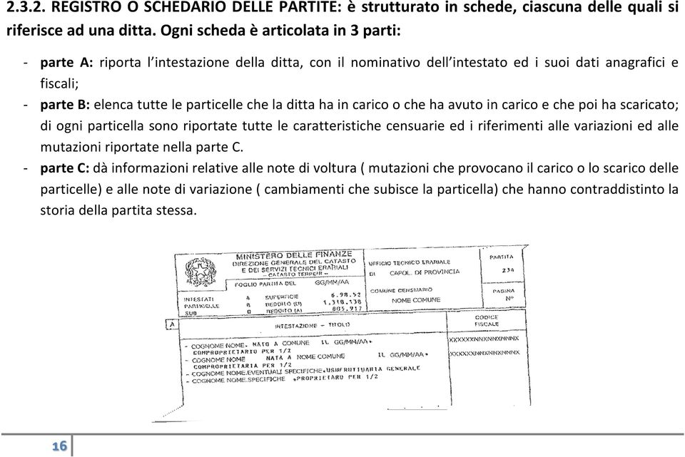 che la ditta ha in carico o che ha avuto in carico e che poi ha scaricato; di ogni particella sono riportate tutte le caratteristiche censuarie ed i riferimenti alle variazioni ed alle