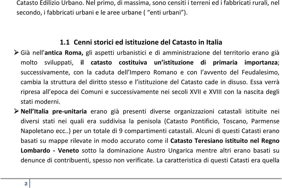 di primaria importanza; successivamente, con la caduta dell Impero Romano e con l avvento del Feudalesimo, cambia la struttura del diritto stesso e l istituzione del Catasto cade in disuso.