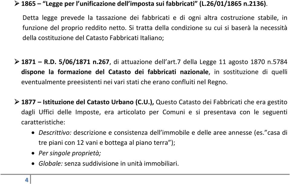 Si tratta della condizione su cui si baserà la necessità della costituzione del Catasto Fabbricati Italiano; 1871 R.D. 5/06/1871 n.267, di attuazione dell art.7 della Legge 11 agosto 1870 n.