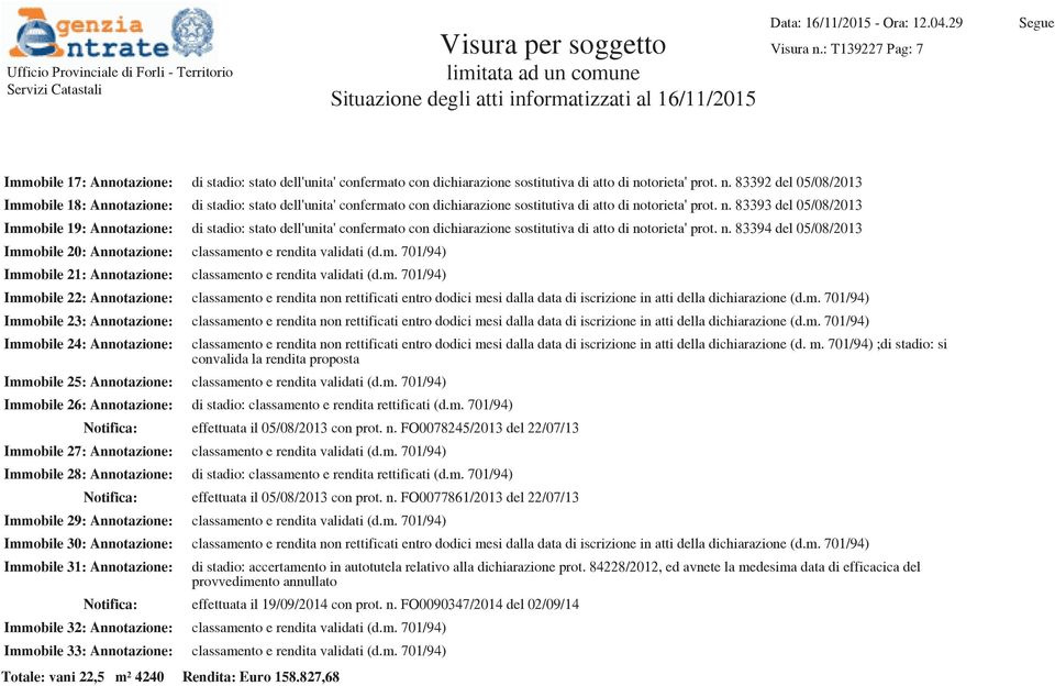 m. 701/94) Immobile 21: : classamento e rendita validati (d.m. 701/94) Immobile 22: : classamento e rendita non rettificati entro dodici mesi dalla data di iscrizione in atti della dichiarazione (d.m. 701/94) Immobile 23: : classamento e rendita non rettificati entro dodici mesi dalla data di iscrizione in atti della dichiarazione (d.