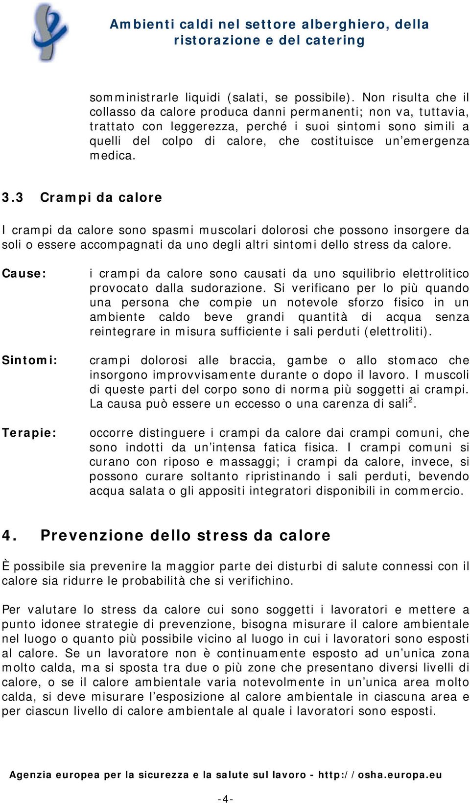 medica. 3.3 Crampi da calore I crampi da calore sono spasmi muscolari dolorosi che possono insorgere da soli o essere accompagnati da uno degli altri sintomi dello stress da calore.