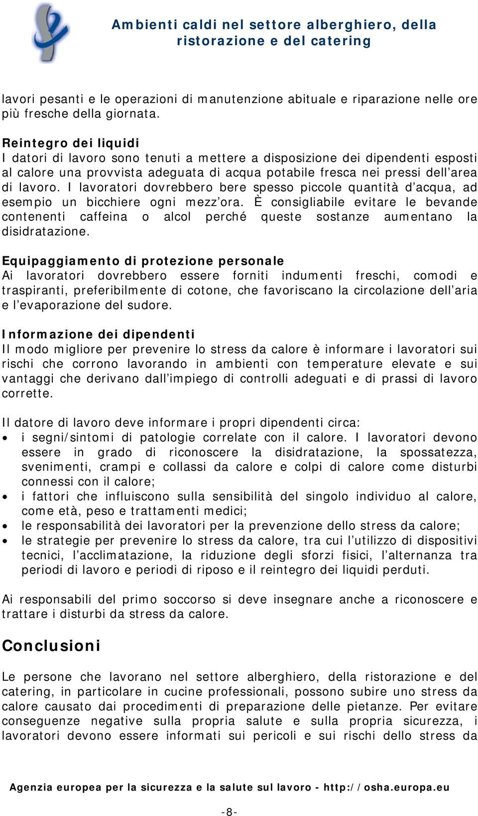 I lavoratori dovrebbero bere spesso piccole quantità d acqua, ad esempio un bicchiere ogni mezz ora.