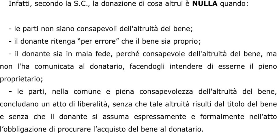 - il donante sia in mala fede, perché consapevole dell'altruità del bene, ma non l'ha comunicata al donatario, facendogli intendere di esserne il pieno