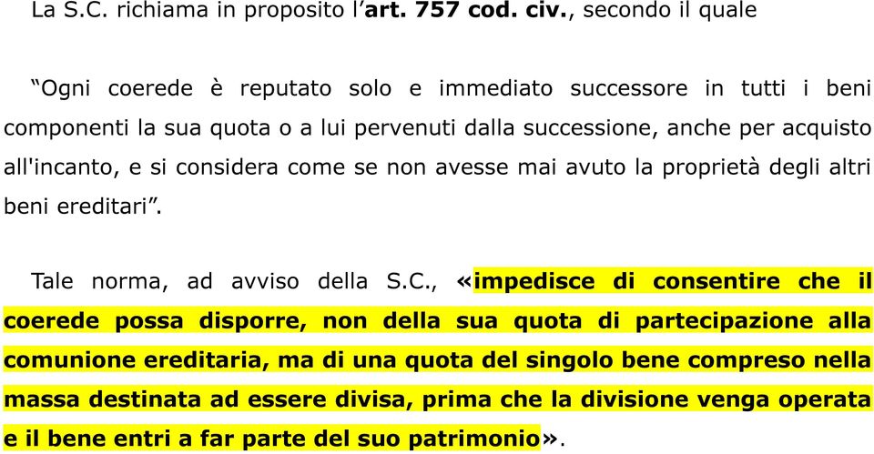 acquisto all'incanto, e si considera come se non avesse mai avuto la proprietà degli altri beni ereditari. Tale norma, ad avviso della S.C.