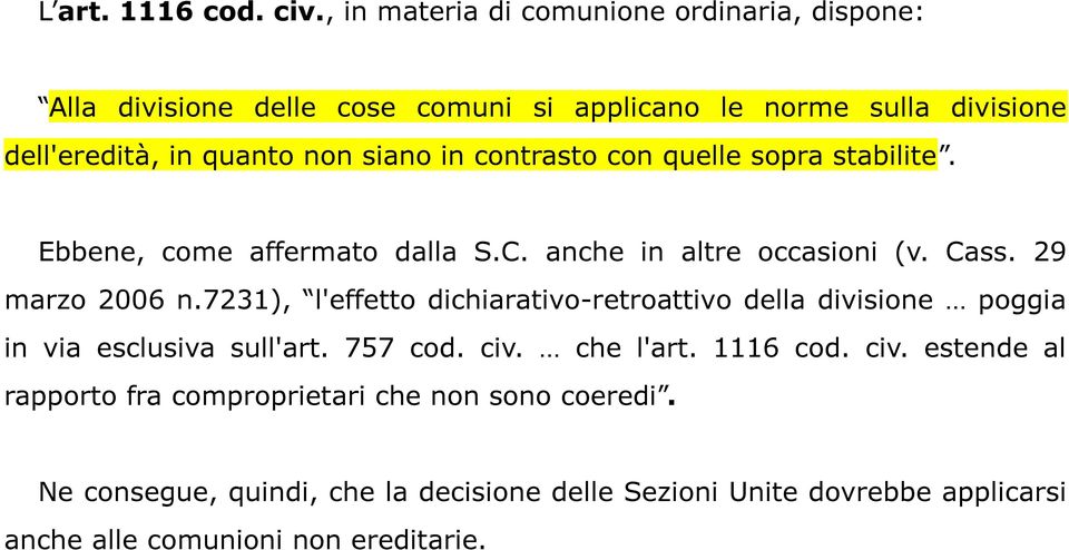 in contrasto con quelle sopra stabilite. Ebbene, come affermato dalla S.C. anche in altre occasioni (v. Cass. 29 marzo 2006 n.