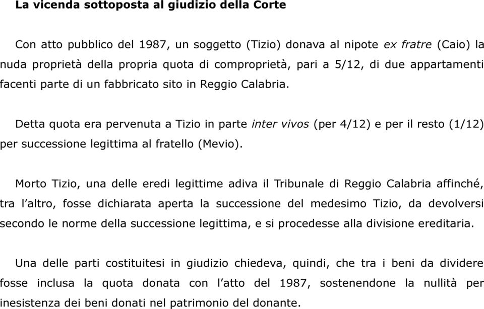 Detta quota era pervenuta a Tizio in parte inter vivos (per 4/12) e per il resto (1/12) per successione legittima al fratello (Mevio).