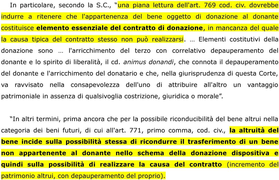 stesso non può realizzarsi. Elementi costitutivi della donazione sono l'arricchimento del terzo con correlativo depauperamento del donante e lo spirito di liberalità, il cd.