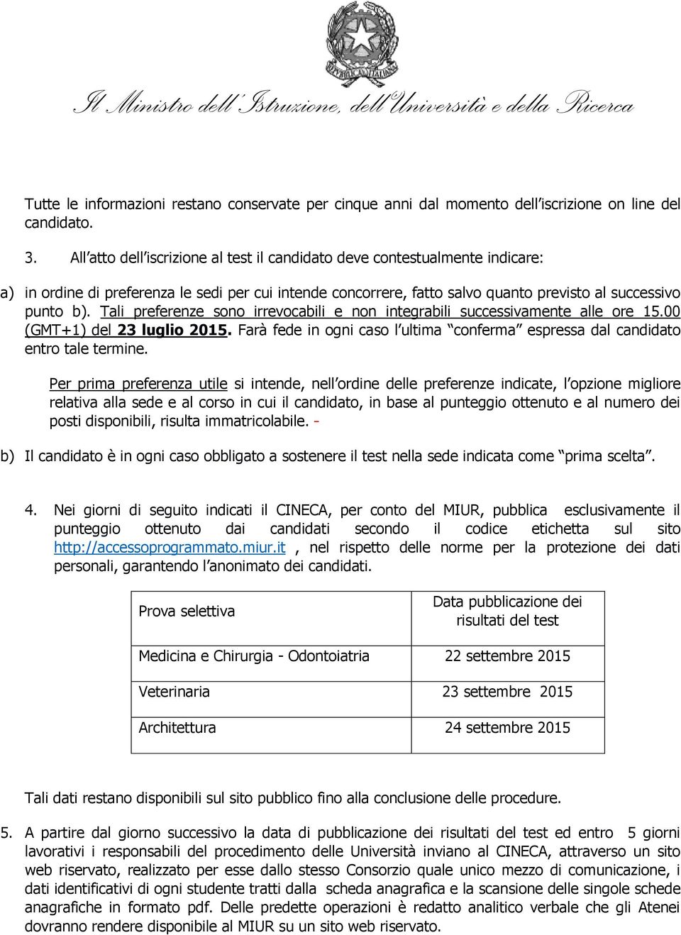 Tali preferenze sono irrevocabili e non integrabili successivamente alle ore 15.00 (GMT+1) del 23 luglio 2015. Farà fede in ogni caso l ultima conferma espressa dal candidato entro tale termine.