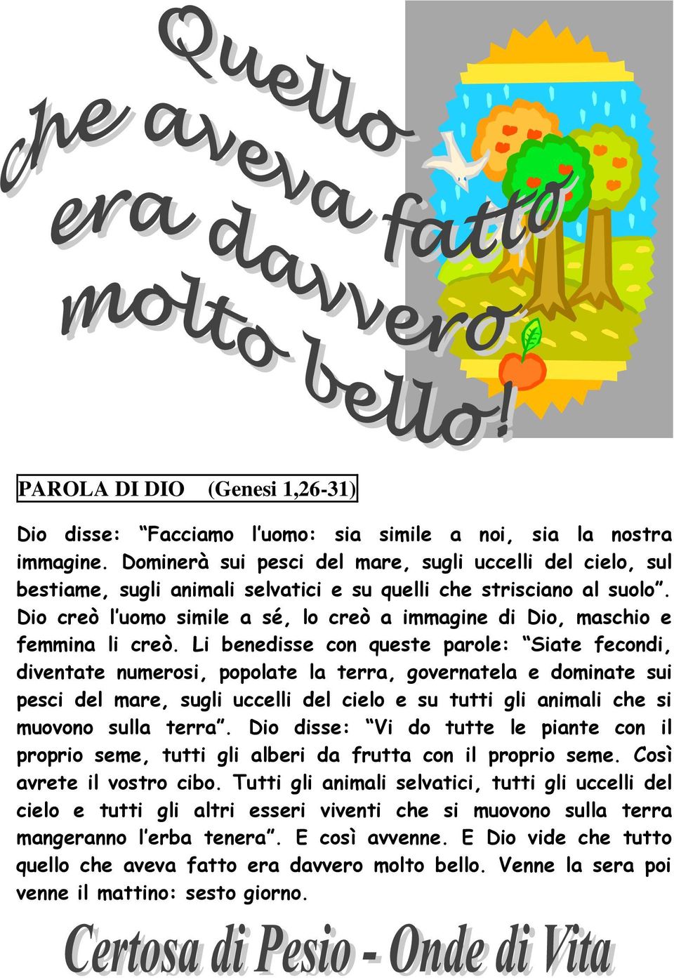 Dio creò l uomo simile a sé, lo creò a immagine di Dio, maschio e femmina li creò.