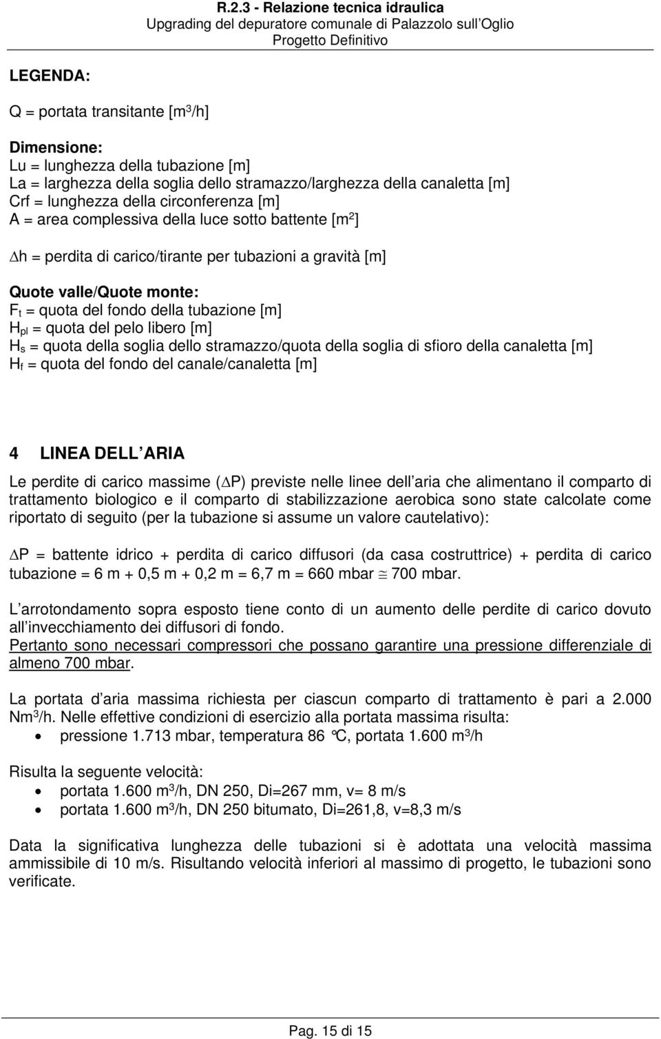 [m] H s = quota della soglia dello stramazzo/quota della soglia di sfioro della [m] H f = quota del fondo del / [m] 4 LINEA DELL ARIA Le perdite di carico massime (ΔP) previste nelle linee dell aria