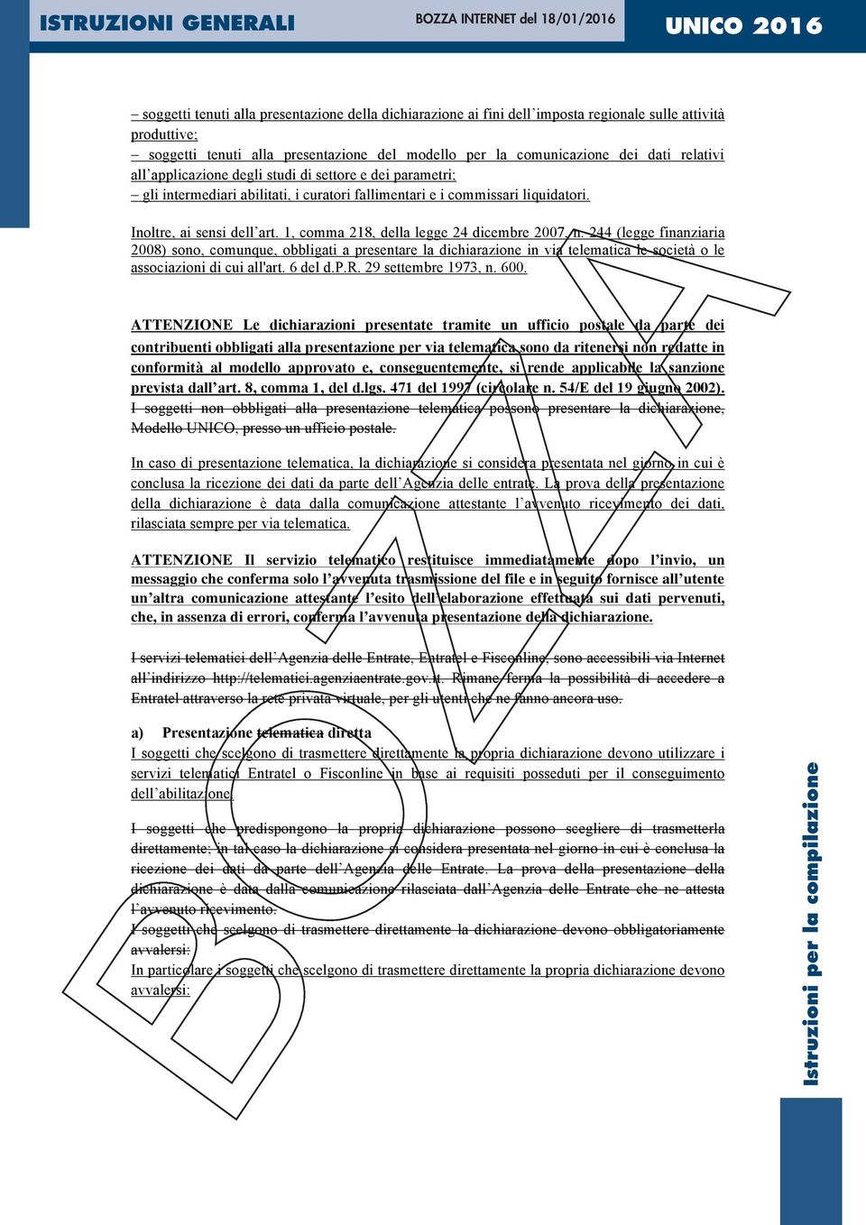 1, comma 218, della legge 24 dicembre 2007, n. 244 (legge finanziaria 2008) sono, comunque, obbligati a presentare la dichiarazione in via telematica le società o le associazioni di cui all'art.