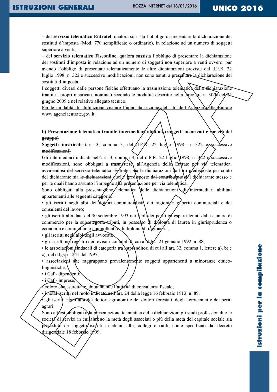 imposta in relazione ad un numero di soggetti non superiore a venti ovvero, pur avendo l obbligo di presentare telematicamente le altre dichiarazioni previste dal d.p.r. 22 luglio 1998, n.