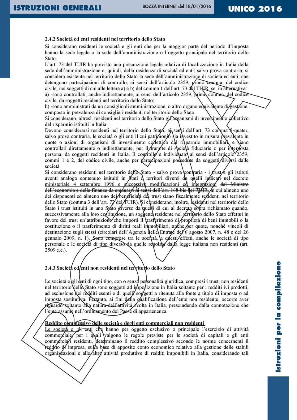 73 del TUIR ha previsto una presunzione legale relativa di localizzazione in Italia della sede dell amministrazione e, quindi, della residenza di società ed enti; salvo prova contraria, si considera