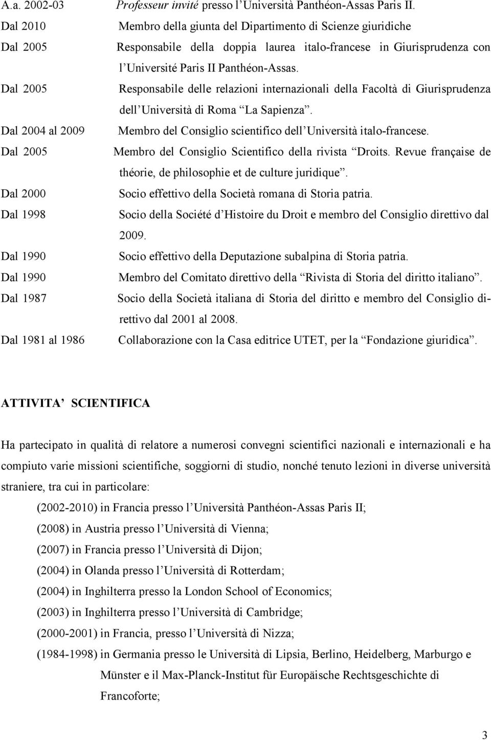 Dal 2005 Responsabile delle relazioni internazionali della Facoltà di Giurisprudenza dell Università di Roma La Sapienza.