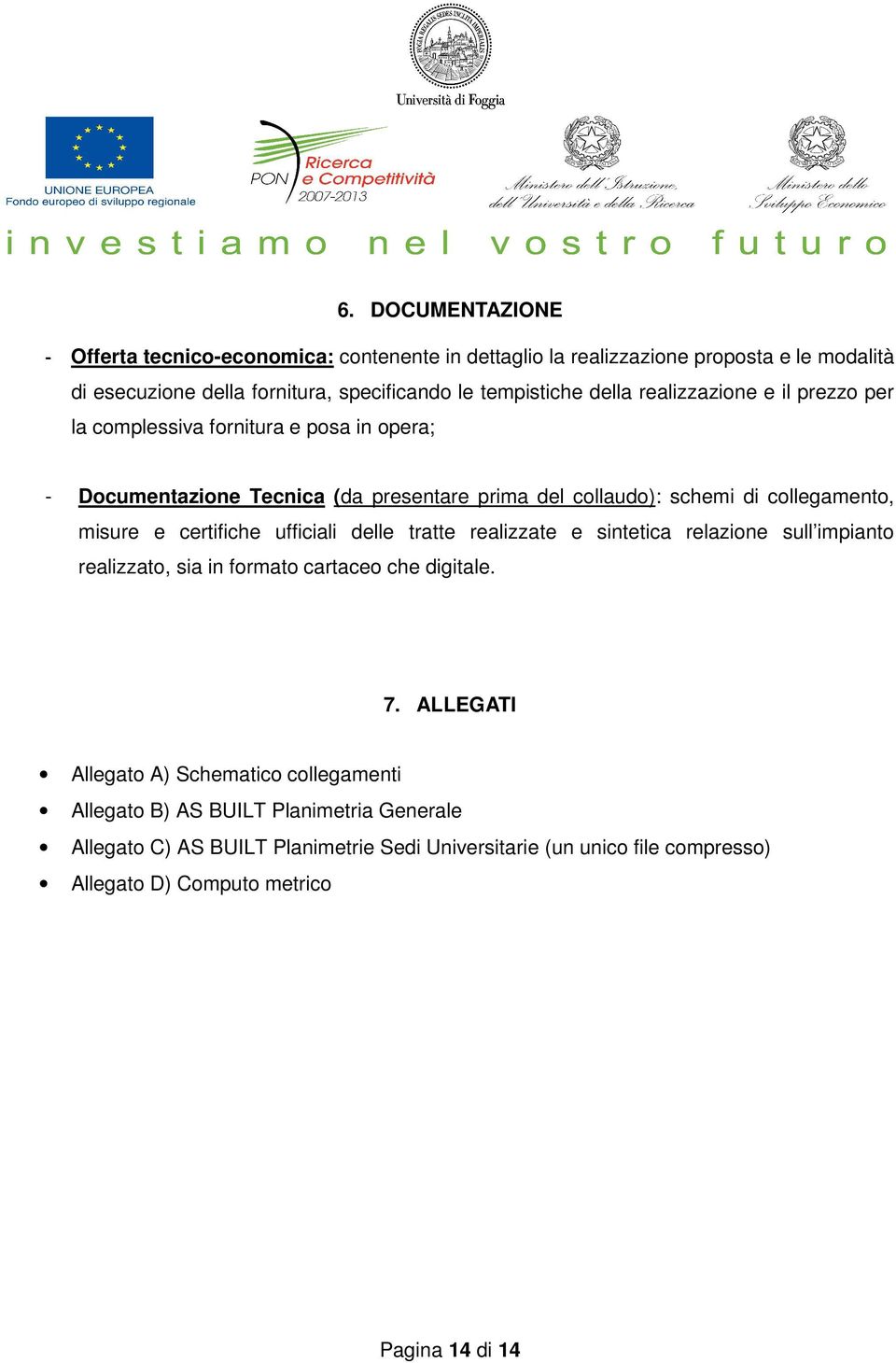 e certifiche ufficiali delle tratte realizzate e sintetica relazione sull impianto realizzato, sia in formato cartaceo che digitale. 7.