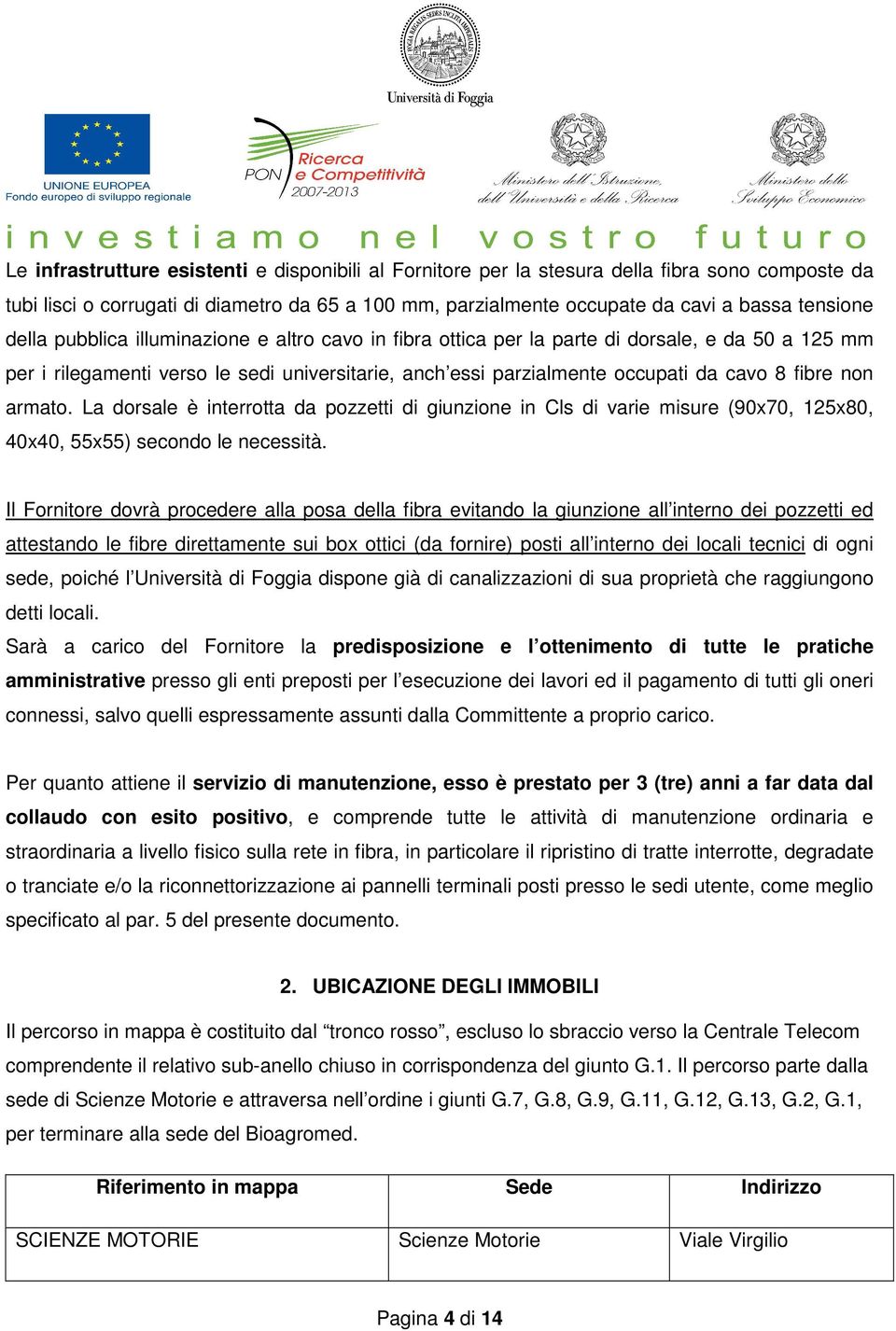 armato. La dorsale è interrotta da pozzetti di giunzione in Cls di varie misure (90x70, 125x80, 40x40, 55x55) secondo le necessità.