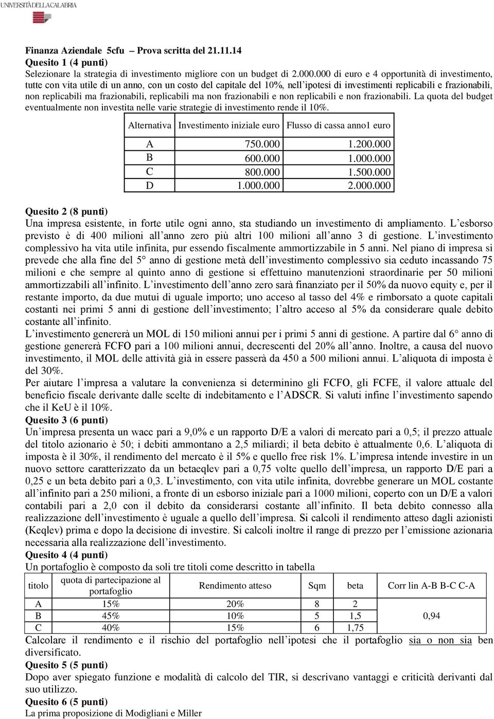 frazionabili, replicabili ma non frazionabili e non replicabili e non frazionabili. La quota del budget eventualmente non investita nelle varie strategie di investimento rende il 10%.