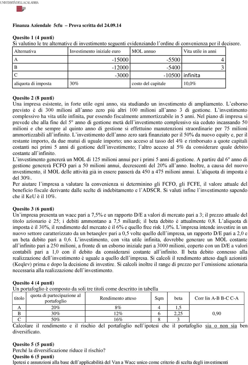 esistente, in forte utile ogni anno, sta studiando un investimento di ampliamento. L esborso previsto è di 300 milioni all anno zero più altri 100 milioni all anno 3 di gestione.