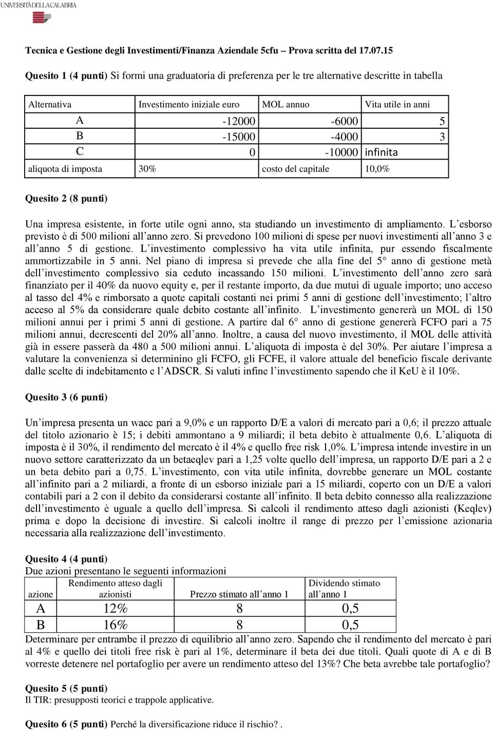 0-10000 infinita aliquota di imposta 30% costo del capitale 10,0% (8 punti) Una impresa esistente, in forte utile ogni anno, sta studiando un investimento di ampliamento.