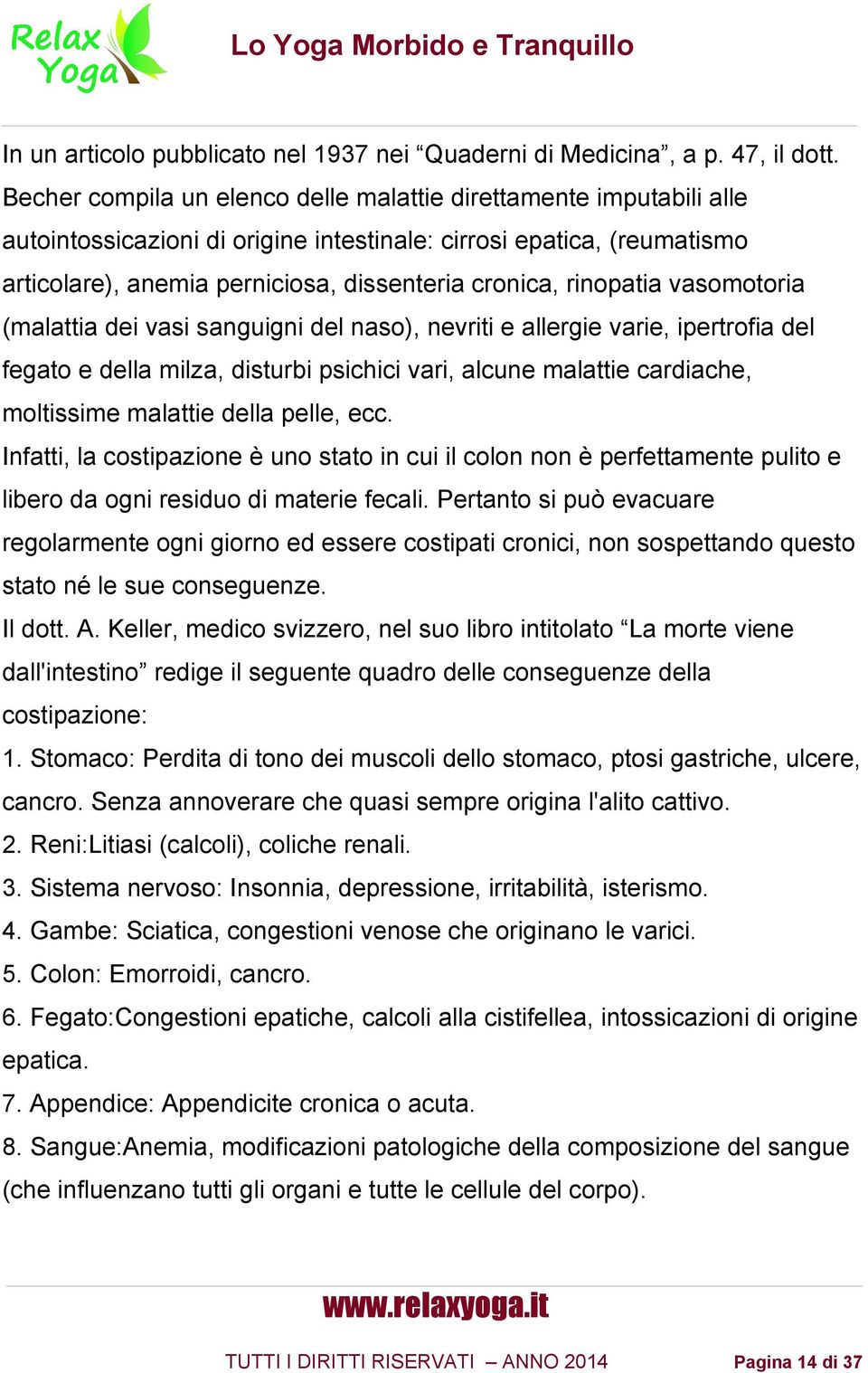 rinopatia vasomotoria (malattia dei vasi sanguigni del naso), nevriti e allergie varie, ipertrofia del fegato e della milza, disturbi psichici vari, alcune malattie cardiache, moltissime malattie