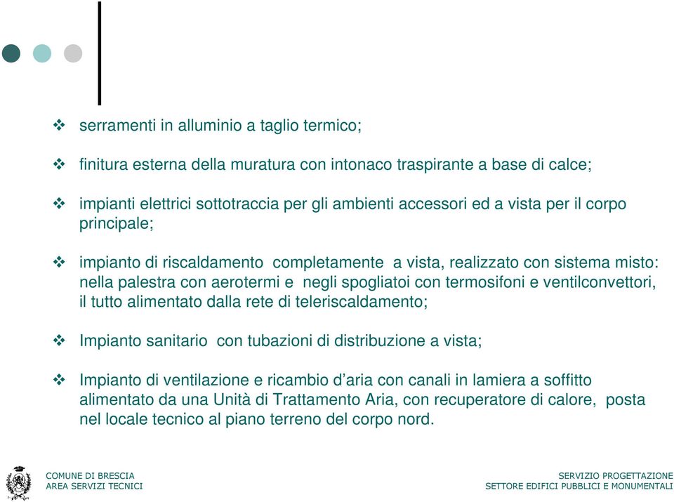 con termosifoni e ventilconvettori, il tutto alimentato dalla rete di teleriscaldamento; Impianto sanitario con tubazioni di distribuzione a vista; Impianto di ventilazione