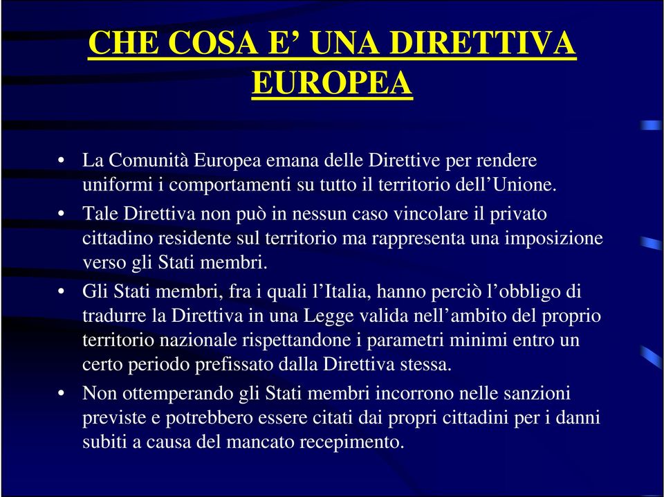 Gli Stati membri, fra i quali l Italia, hanno perciò l obbligo di tradurre la Direttiva in una Legge valida nell ambito del proprio territorio nazionale rispettandone i