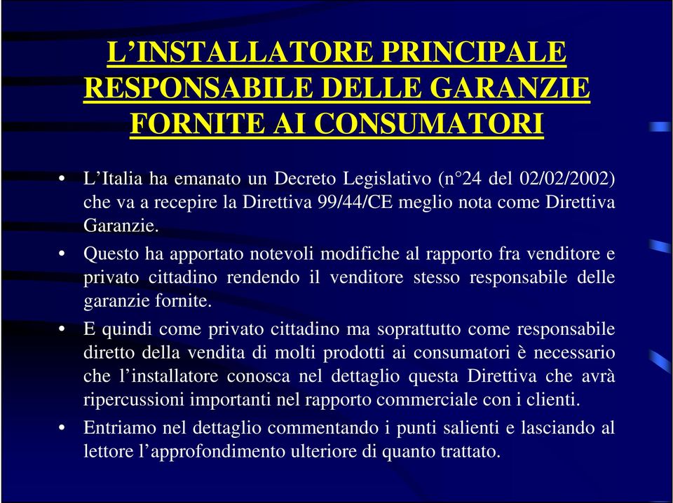 E quindi come privato cittadino ma soprattutto come responsabile diretto della vendita di molti prodotti ai consumatori è necessario che l installatore conosca nel dettaglio questa