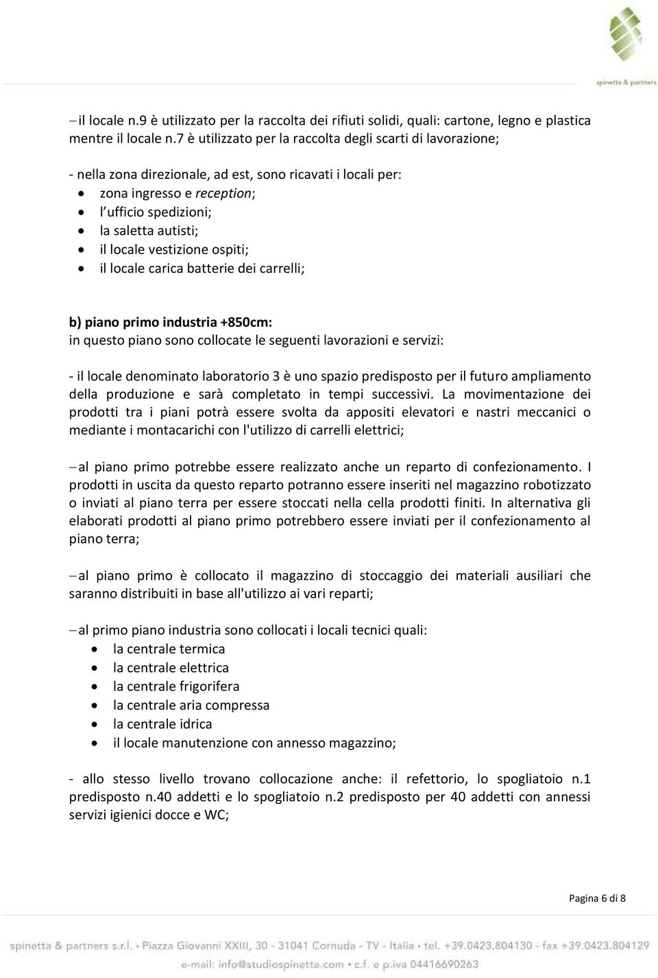 locale vestizione ospiti; il locale carica batterie dei carrelli; b) piano primo industria +850cm: in questo piano sono collocate le seguenti lavorazioni e servizi: - il locale denominato laboratorio