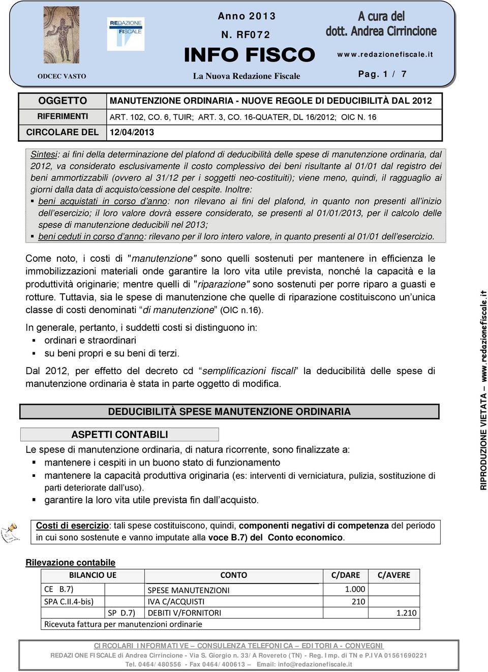 16 CIRCOLARE DEL 12/04/2013 Sintesi: ai fini della determinazione del plafond di deducibilità delle spese di manutenzione ordinaria, dal 2012, va considerato esclusivamente il costo complessivo dei