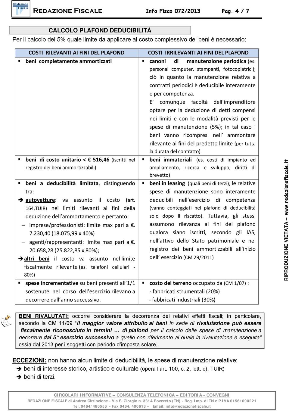 PLAFOND beni completamente ammortizzati canoni di manutenzione periodica (es: personal computer, stampanti, fotocopiatrici); ciò in quanto la manutenzione relativa a contratti periodici è deducibile