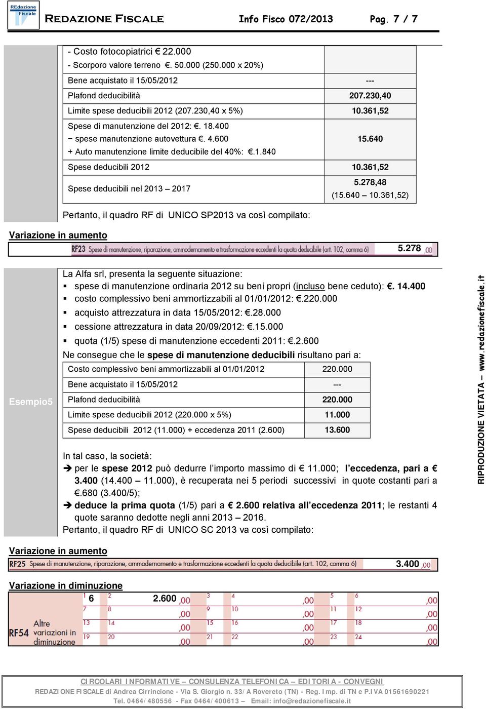 361,52 5.278,48 Spese deducibili nel 2013 2017 (15.640 10.361,52) Pertanto, il quadro RF di UNICO SP2013 va così compilato: Variazione in aumento 5.