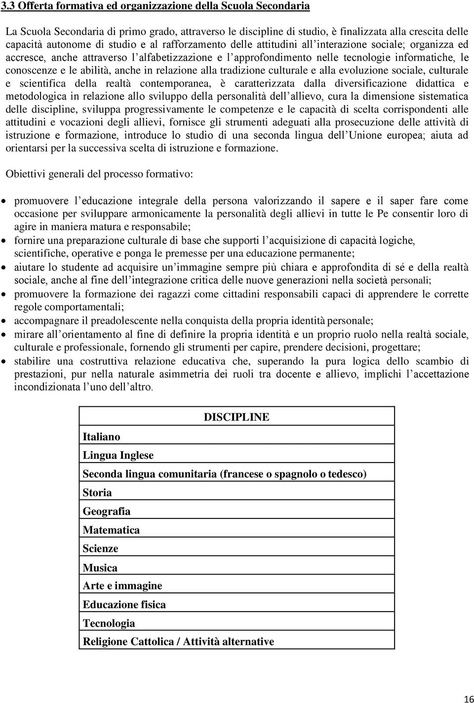 anche in relazione alla tradizione culturale e alla evoluzione sociale, culturale e scientifica della realtà contemporanea, è caratterizzata dalla diversificazione didattica e metodologica in