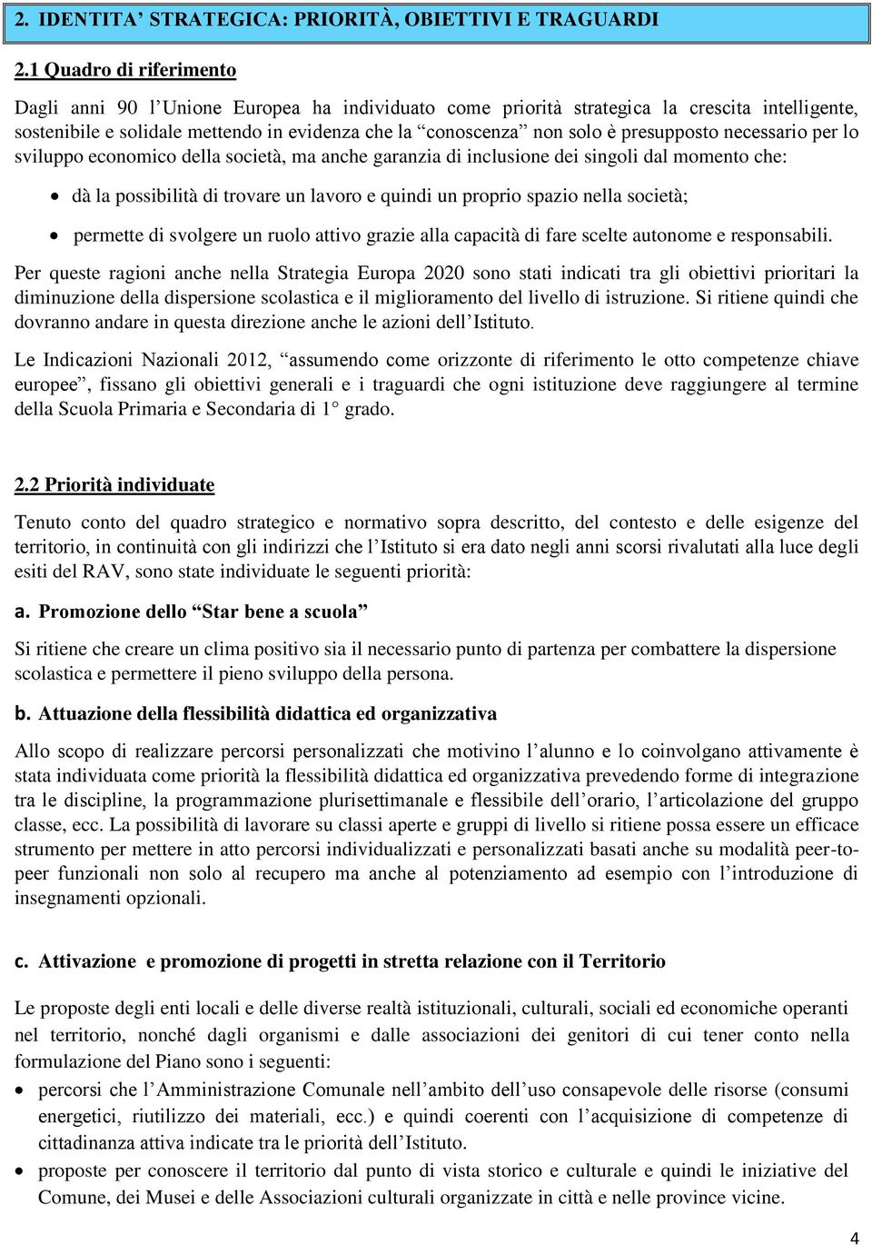 presupposto necessario per lo sviluppo economico della società, ma anche garanzia di inclusione dei singoli dal momento che: dà la possibilità di trovare un lavoro e quindi un proprio spazio nella