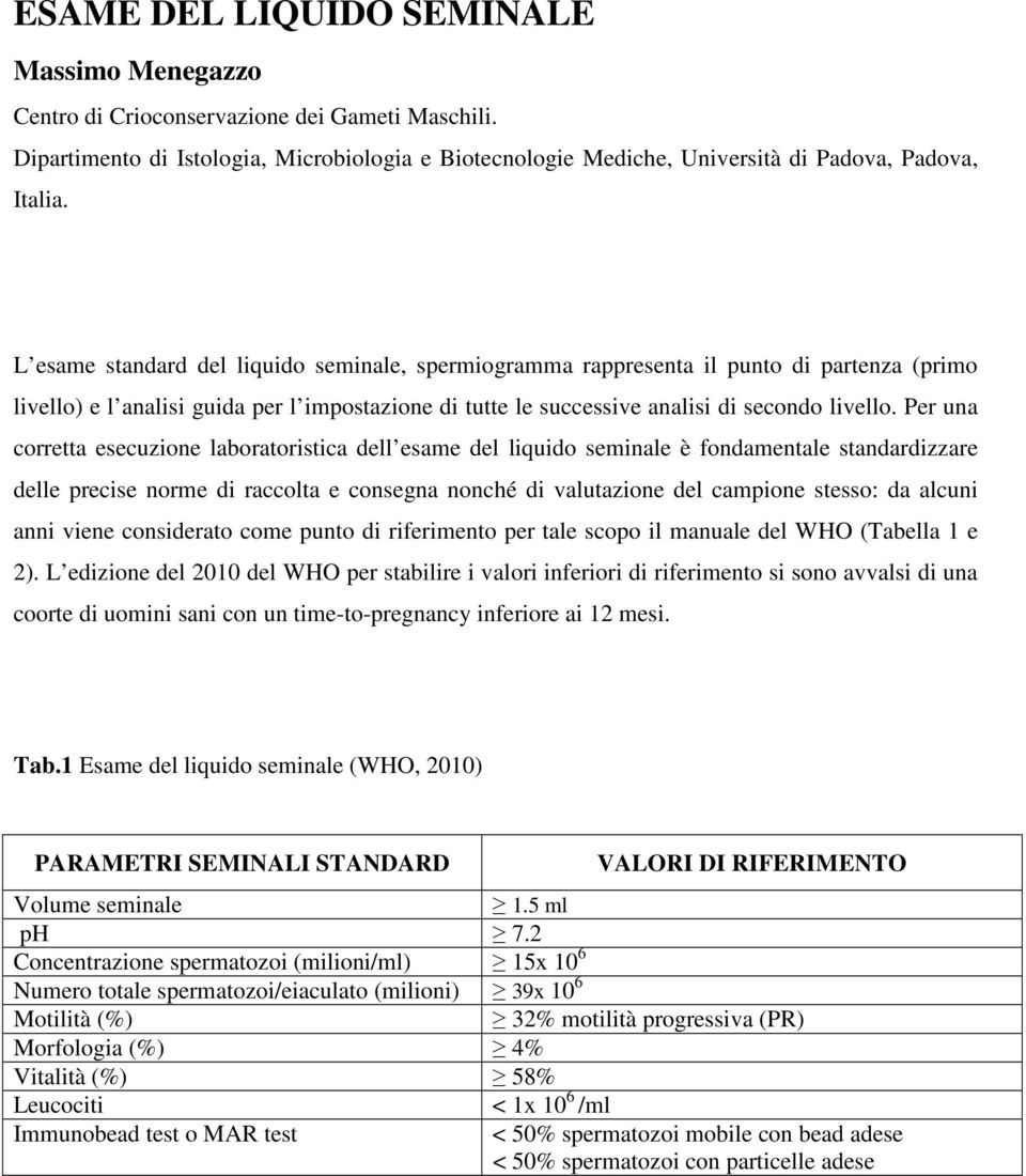 Per una corretta esecuzione laboratoristica dell esame del liquido seminale è fondamentale standardizzare delle precise norme di raccolta e consegna nonché di valutazione del campione stesso: da