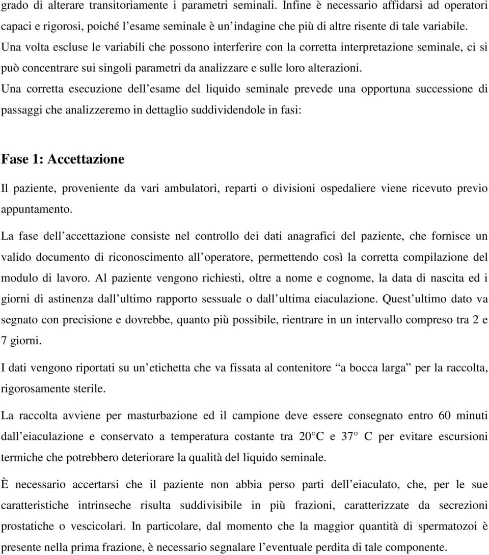 Una corretta esecuzione dell esame del liquido seminale prevede una opportuna successione di passaggi che analizzeremo in dettaglio suddividendole in fasi: Fase 1: Accettazione Il paziente,